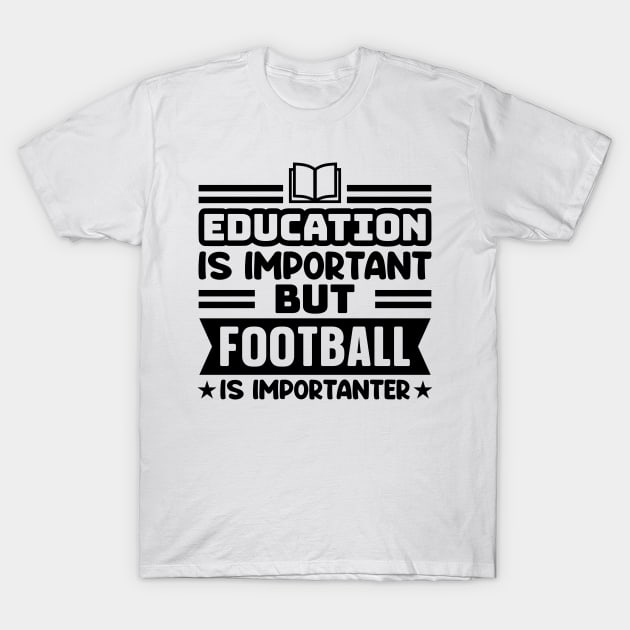 Education is important, but football is importanter T-Shirt by colorsplash